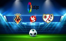 Trực tiếp bóng đá Villarreal vs Rayo Vallecano, LaLiga, 03:00 31/01/2023