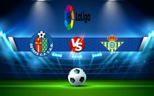 Trực tiếp bóng đá Getafe vs Betis, LaLiga, 03:00 29/01/2023