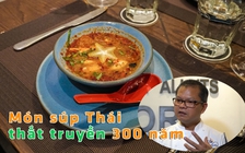 Món súp hoàng gia Thái Lan thất truyền 300 năm đến Việt Nam