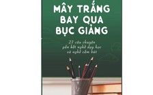 Ký ức một thuở 'Mây trắng bay qua bục giảng'