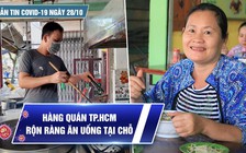 Bản tin tình hình Covid-19 hôm nay 28.10: Hàng quán TP.HCM nhộn nhịp ăn uống tại chỗ
