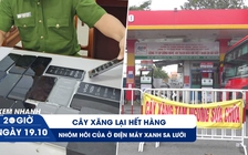 Xem nhanh 20h ngày 19.10: Tái diễn cảnh cây xăng hết hàng | Nhóm 'hôi của' ở Điện Máy Xanh sa lưới