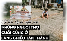 Khắc khoải nghề xưa: Những người thợ cuối cùng ở làng chiếu Tân Thành