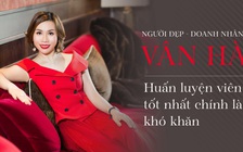 Người đẹp - Doanh nhân Vân Hà: Huấn luyện viên tốt nhất chính là khó khăn
