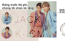 Jack và K-ICM: Đứng trước thị phi, chúng tôi chọn im lặng