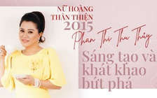 NỮ HOÀNG THÂN THIỆN 2015 PHAN THỊ THU THỦY: Sáng tạo và khát khao bứt phá