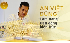An Việt Dũng “làm nông” trên đồng kiến trúc