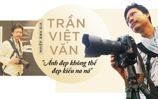 Nhiếp ảnh gia Trần Việt Văn: 'Ảnh đẹp không thể đẹp kiểu na ná'