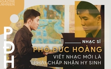 Nhạc sĩ Phó Đức Hoàng: “Viết nhạc mới là phải chấp nhận hy sinh”