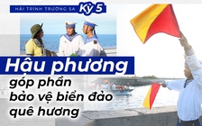 Hải trình Trường Sa - Kỳ 5: Hậu phương góp phần bảo vệ biển đảo quê hương