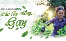 Giải mã chè xứ Nghệ: Chớ lấy chồng... Gay