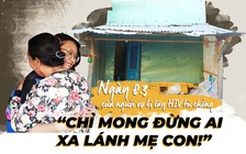 8.3 của người vợ bị lây HIV từ chồng: 'Không ai chơi, thì 2 con về với mẹ!'