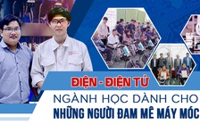 Điện - Điện tử: Ngành học dành cho những người đam mê máy móc