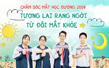 Chăm sóc mắt học đường 2019: Tương lai rạng ngời từ đôi mắt khỏe