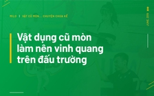 Vật dụng cũ mòn làm nên vinh quang trên đấu trường