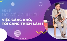 Tiến sĩ Nguyễn Chí Hiếu: Việc càng khó, tôi càng thích làm !