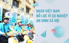 BHXH Việt Nam nỗ lực vì sự nghiệp an sinh xã hội