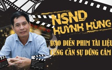 NSND Huỳnh Hùng: Đạo diễn phim tài liệu cũng cần sự dũng cảm