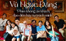 Vũ Ngọc Đãng: 'Phim không ăn khách, đạo diễn hãy tự trách mình'