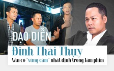 Đạo diễn Đinh Thái Thụy: Vẫn có 'vùng cấm' nhất định trong làm phim