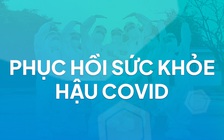 Phục hồi sức khỏe hậu Covid-19 - Bác sĩ hướng dẫn điều trị