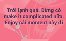 Trào lưu ‘Enjoy cái moment này’: Dùng tiếng Việt chèn tiếng Anh, thời thượng hay khó chịu?