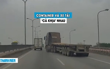 Kinh hoàng xe tải và container rượt đuổi, chèn đường nhau ‘như phim hành động’