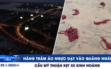 Xem nhanh 12h ngày 29.1: Hàng trăm áo ngực dạt vào Quảng Ngãi | Chàng trai mất liên lạc trên đường về quê