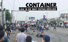 Hiện trường vụ tai nạn kinh hoàng xe container tông hàng chục xe máy ở Bến Lức