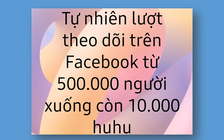 Nháo nhào vì lượt theo dõi trên Facebook bị giảm đáng kể