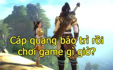 Cáp quang bảo trì 1 tuần, đây là những game online nên chơi đỡ lag