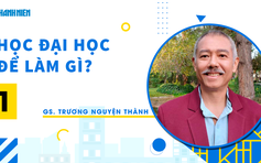 Học đại học để làm gì? | Kỳ 1: GS Trương Nguyện Thành nói về đại học