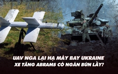 Xem nhanh: Chiến dịch ngày 596, UAV Nga hạ thêm máy bay Ukraine; xe tăng Abrams có ngán bùn lầy?