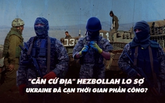 Xem nhanh: Người dân ở 'căn cứ địa' Hezbollah lo sợ; Ukraine cạn thời gian phản công?