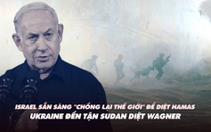 Điểm xung đột: Israel sẵn sàng 'chống thế giới' để diệt Hamas; Ukraine đánh Wagner tận châu Phi