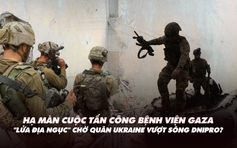 Điểm xung đột: Nga dọa hủy diệt quân Ukraine vượt sông; Israel tìm ra gì trong bệnh viện Gaza?