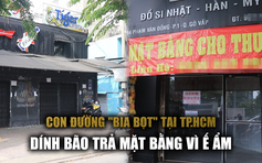 Giảm giá thuê mặt bằng rẻ chưa từng có, chủ tiệm vẫn điêu đứng vì ‘khách hỏi rồi mất hút’