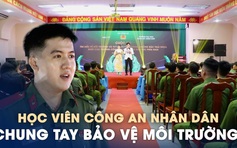 Học viên Công an nhân dân chung tay bảo vệ môi trường