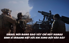 Điểm xung đột: Israel 'thắt thòng lọng' quanh Hamas; binh sĩ Ukraine kiệt sức khi xung đột kéo dài?