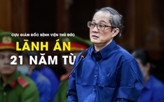 Cựu giám đốc Bệnh viện Thủ Đức lãnh án 21 năm tù