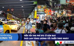 CHUYỂN ĐỘNG KINH TẾ ngày 27.12: Tiến tới thu phí ETC ở sân bay | Thái Lan tăng lương tối thiểu theo ngày
