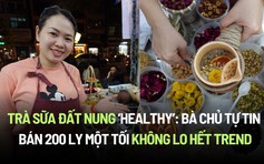 Trà sữa đất nung ‘healthy’: Bà chủ tự tin bán 200 ly mỗi tối, không lo hết trend