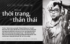 Nhà thiết kế thời trang Công Trí: “Hơn cả thời trang, là thần thái”