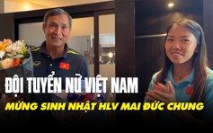 Các nữ tuyển thủ Việt Nam hát mừng sinh nhật HLV Mai Đức Chung ở nước Đức