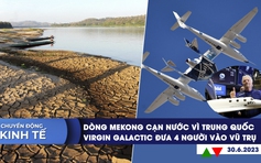 CHUYỂN ĐỘNG KINH TẾ ngày 30.6: Dòng Mekong cạn nước vì Trung Quốc | Virgin Galactic đưa 4 người vào không gian