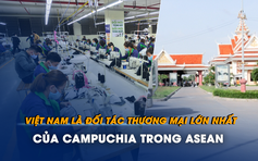 Việt Nam là đối tác thương mại lớn nhất của Campuchia trong ASEAN