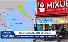 Xem nhanh 20h ngày 24.7: Sắp có siêu bão ở Biển Đông? | Quán trà sữa trả treo với khách 