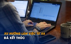 Xu hướng làm việc từ xa đã kết thúc