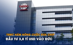 TSMC hâm nóng cuộc đua chip, đầu tư 3,8 tỉ USD vào Đức