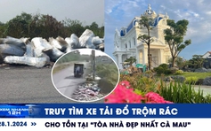 Xem nhanh 12h: Cho tồn tại 'tòa nhà đẹp nhất Cà Mau' | Truy tìm xe tải đổ trộm rác